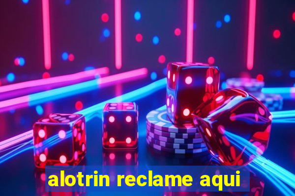 alotrin reclame aqui